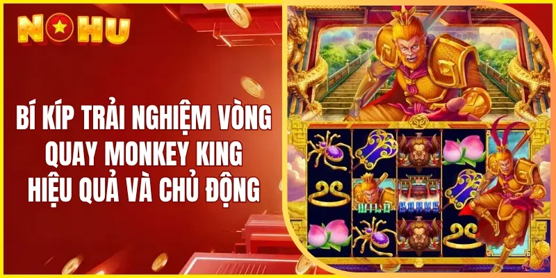Bí kíp trải nghiệm vòng quay Monkey King hiệu quả và chủ động