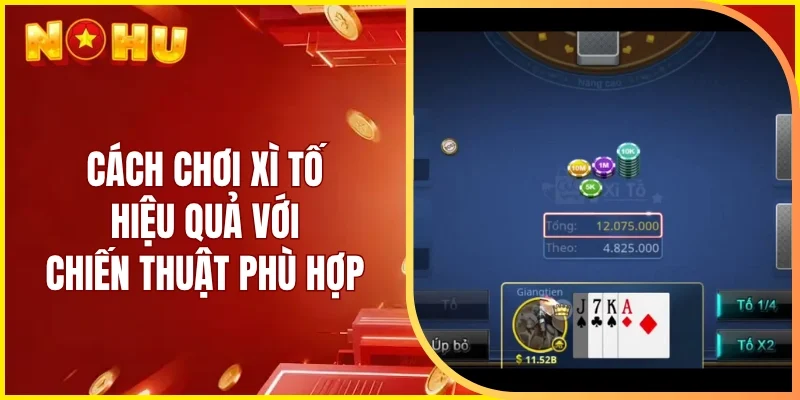 Cách chơi xì tố hiệu quả với chiến thuật phù hợp