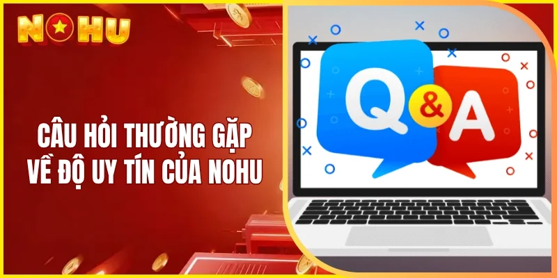 Câu hỏi thường gặp về độ uy tín của Nohu