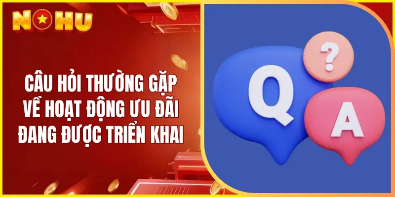 Câu hỏi thường gặp về hoạt động ưu đãi đang được triển khai