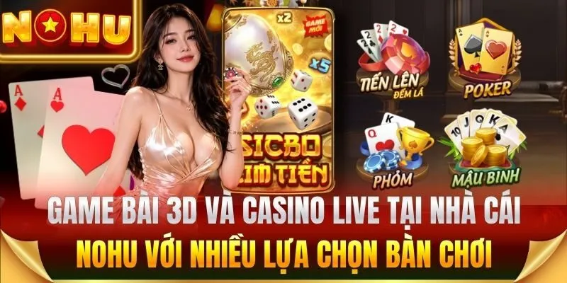 Game bài 3D và casino live tại nhà cái Nohu với nhiều lựa chọn bàn chơi