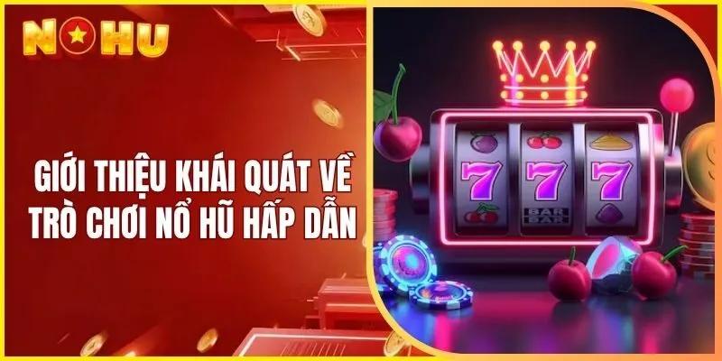 Giới thiệu khái quát về trò chơi nổ hũ hấp dẫn