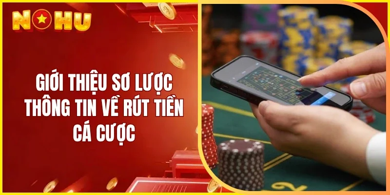 Giới thiệu sơ lược thông tin về rút tiền cá cược