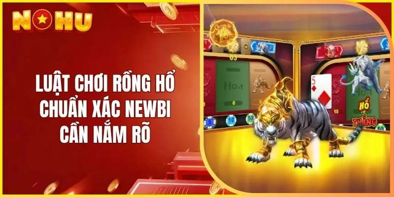 Luật chơi rồng hổ chuẩn xác newbie cần nắm rõ