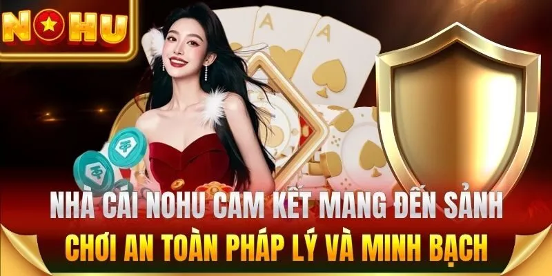 Nhà cái Nohu cam kết mang đến sảnh chơi an toàn pháp lý và minh bạch