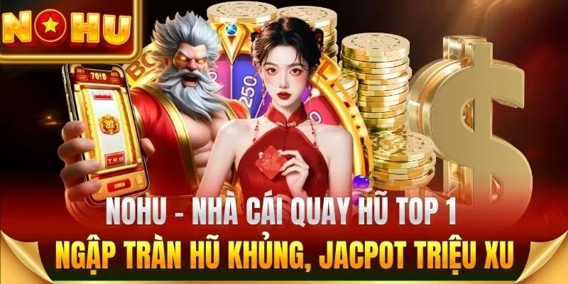 Nohu - Nhà cái quay hũ top 1 ngập tràn hũ khủng, jacpot triệu xu