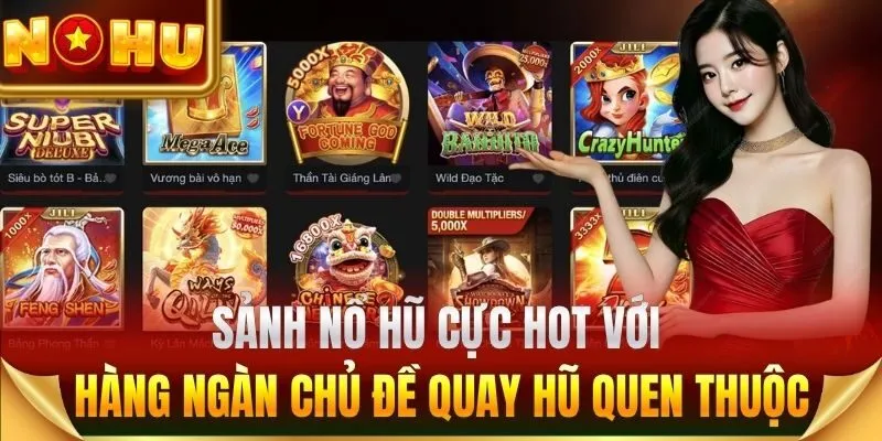 Sảnh Nổ Hũ với nhiều chủ đề quen thuộc