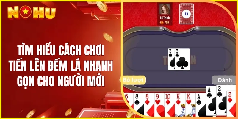 Tìm hiểu cách chơi tiến lên đếm lá nhanh gọn cho người mới